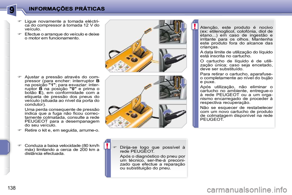 PEUGEOT 207 2009  Manual de utilização (in Portuguese) !
!
138
  Atenção,  este  produto  é  nocivo  
�(�e�x�:� �e�t�i�l�e�n�o�g�l�i�c�o�l�,� �c�o�l�o�f�ó�n�i�a�,� �d�i�o�l� �d�e� 
etano...)  em  caso  de  ingestão  e 
irritante  para  os  olhos.  Ma