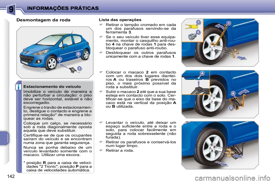 PEUGEOT 207 2009  Manual de utilização (in Portuguese) i
142
  Estacionamento do veículo  
 Imobilize  o  veículo  de  maneira  a  
�n�ã�o�  �p�e�r�t�u�r�b�a�r�  �a�  �c�i�r�c�u�l�a�ç�ã�o�:�  �o�  �p�i�s�o� 
�d�e�v�e�  �s�e�r�  �h�o�r�i�z�o�n�t�a�l�,