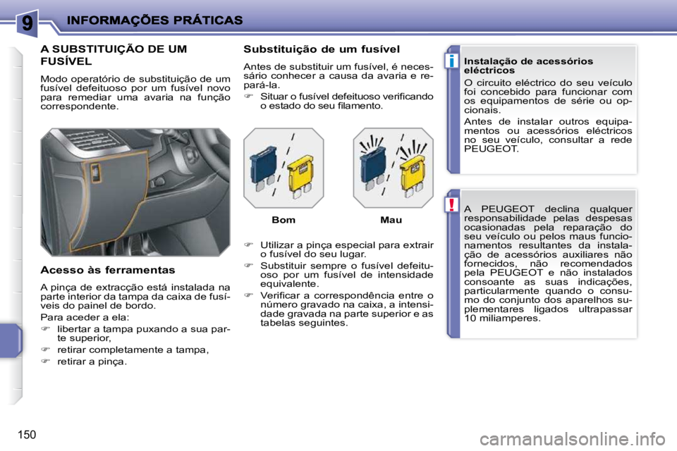 PEUGEOT 207 2009  Manual de utilização (in Portuguese) !
i
150
 A  PEUGEOT  declina  qualquer  
responsabilidade  pelas  despesas 
ocasionadas  pela  reparação  do 
seu  veículo  ou  pelos  maus  funcio-
namentos  resultantes  da  instala-
�ç�ã�o�  �