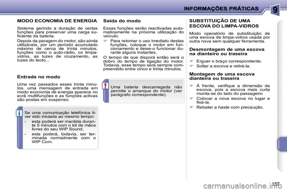 PEUGEOT 207 2009  Manual de utilização (in Portuguese) !
i
157
 Uma  bateria  descarregada  não  
permite  o  arranque  do  motor  (ver 
�p�a�r�á�g�r�a�f�o� �c�o�r�r�e�s�p�o�n�d�e�n�t�e�)�.� � 
� �S�e�  �u�m�a�  �c�o�m�u�n�i�c�a�ç�ã�o�  �t�e�l�e�f�ó�