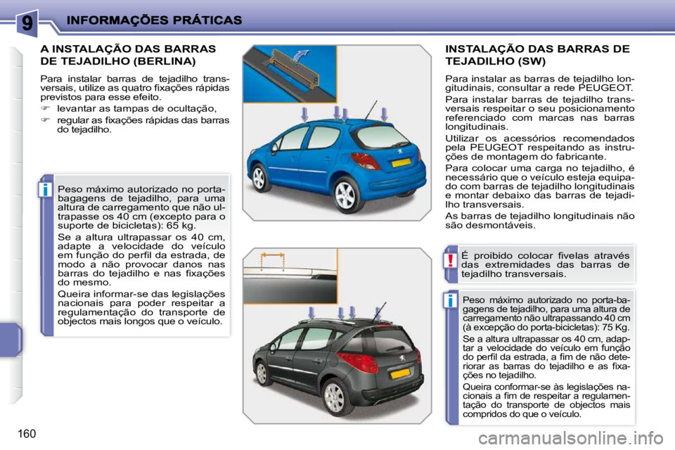 PEUGEOT 207 2009  Manual de utilização (in Portuguese) i
i
!
160
       A INSTALAÇÃO DAS BARRAS 
DE TEJADILHO (BERLINA) 
 Para  instalar  barras  de  tejadilho  trans- 
�v�e�r�s�a�i�s�,� �u�t�i�l�i�z�e� �a�s� �q�u�a�t�r�o� �ﬁ� �x�a�ç�õ�e�s� �r�á�p�