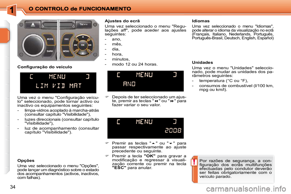 PEUGEOT 207 2009  Manual de utilização (in Portuguese) !
34
 Por  razões  de  segurança,  a  con- 
�ﬁ� �g�u�r�a�ç�ã�o�  �d�o�s�  �e�c�r�ã�s�  �m�u�l�t�i�f�u�n�ç�õ�e�s� 
efectuadas  pelo  condutor  deverão 
ser  feitas  obrigatoriamente  com  o 
