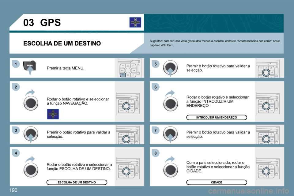 PEUGEOT 207 2009  Manual de utilização (in Portuguese) 190
11
�2�2
�3�3
�5�5
�7�7
�4�4
�6�6
�8�8
�0�3
 Sugestão: para ter uma vista global dos menus à escolha, consulte "Arborescências dos ecrãs" neste capítulo WIP Com. 
� �P�r�e�m�i�r� �a� �t�e�c�l�