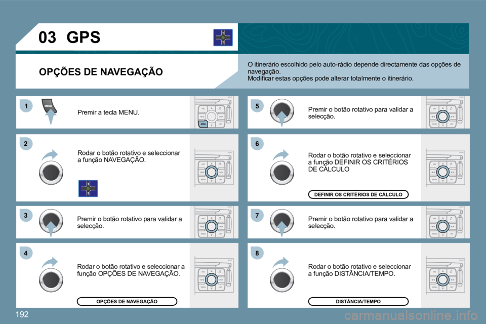 PEUGEOT 207 2009  Manual de utilização (in Portuguese) 192
11
�2�2
�3�3
�4�4
�5�5
�6�6
�7�7
�8�8
�0�3
� � �O�P�Ç�Õ�E�S� �D�E� �N�A�V�E�G�A�Ç�Ã�O� 
GPS 
 O itinerário escolhido pelo auto-rádio depende directamente das opções de navegação. � �M�o�