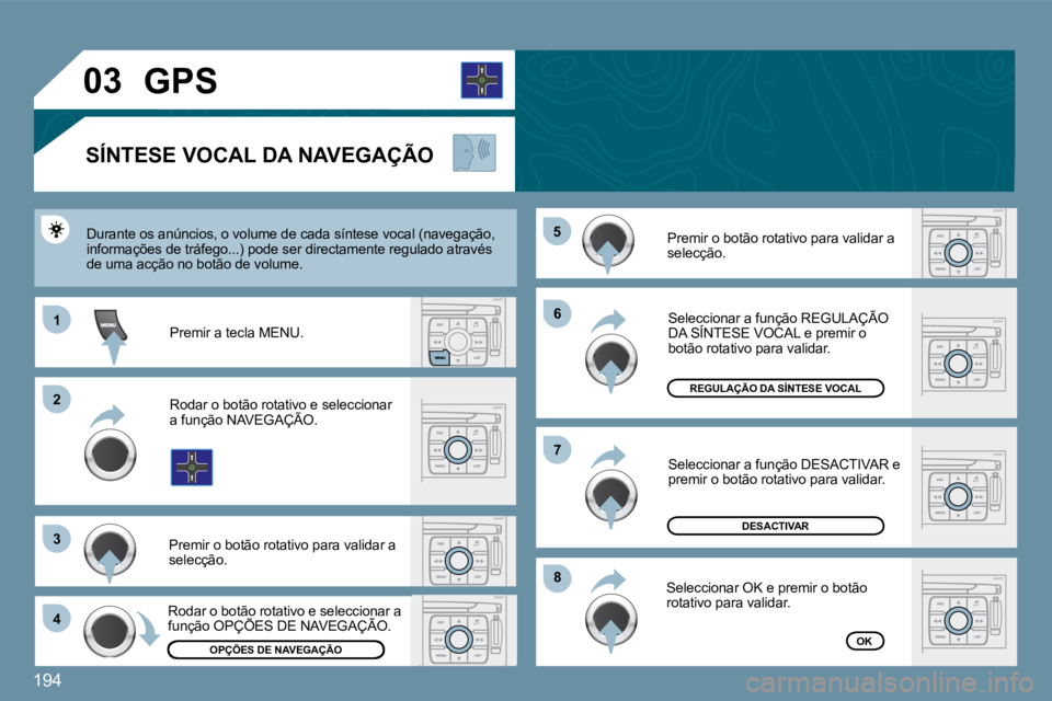 PEUGEOT 207 2009  Manual de utilização (in Portuguese) 194
11
�2�2
�3�3
�4�4
�5�5
�6�6
�8�8
�7�7
�0�3
�O�P�Ç�Õ�E�S� �D�E� �N�A�V�E�G�A�Ç�Ã�O
�R�E�G�U�L�A�Ç�Ã�O� �D�A� �S�Í�N�T�E�S�E� �V�O�C�A�L
�D�E�S�A�C�T�I�V�A�R
OK
GPS 
� � �S�Í�N�T�E�S�E� �V�O