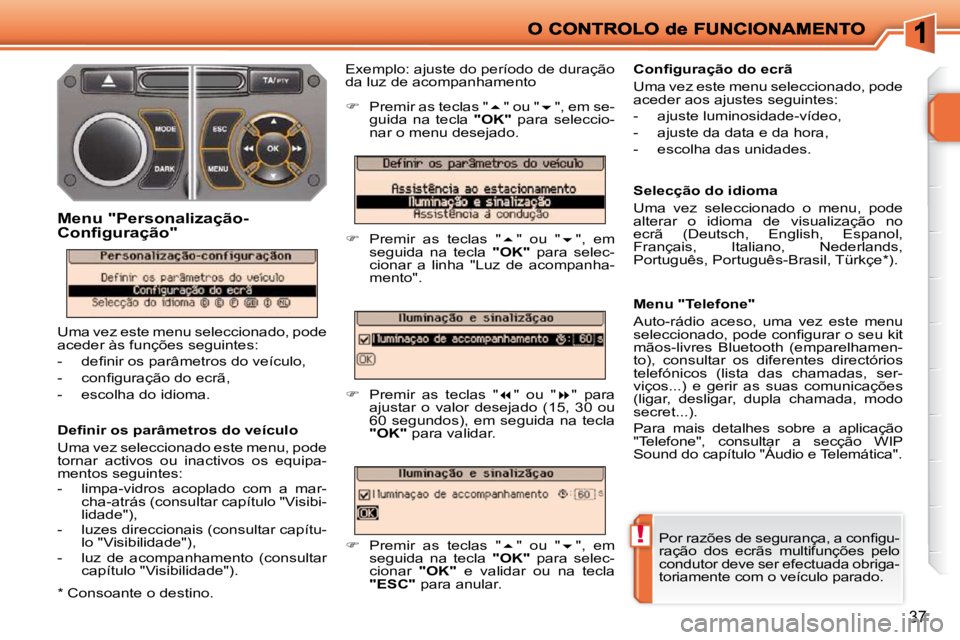 PEUGEOT 207 2009  Manual de utilização (in Portuguese) !
37
� � �D�e�ﬁ� �n�i�r� �o�s� �p�a�r�â�m�e�t�r�o�s� �d�o� �v�e�í�c�u�l�o�  
 Uma vez seleccionado este menu, pode  
tornar  activos  ou  inactivos  os  equipa-
mentos seguintes:  
   -   limpa-vi