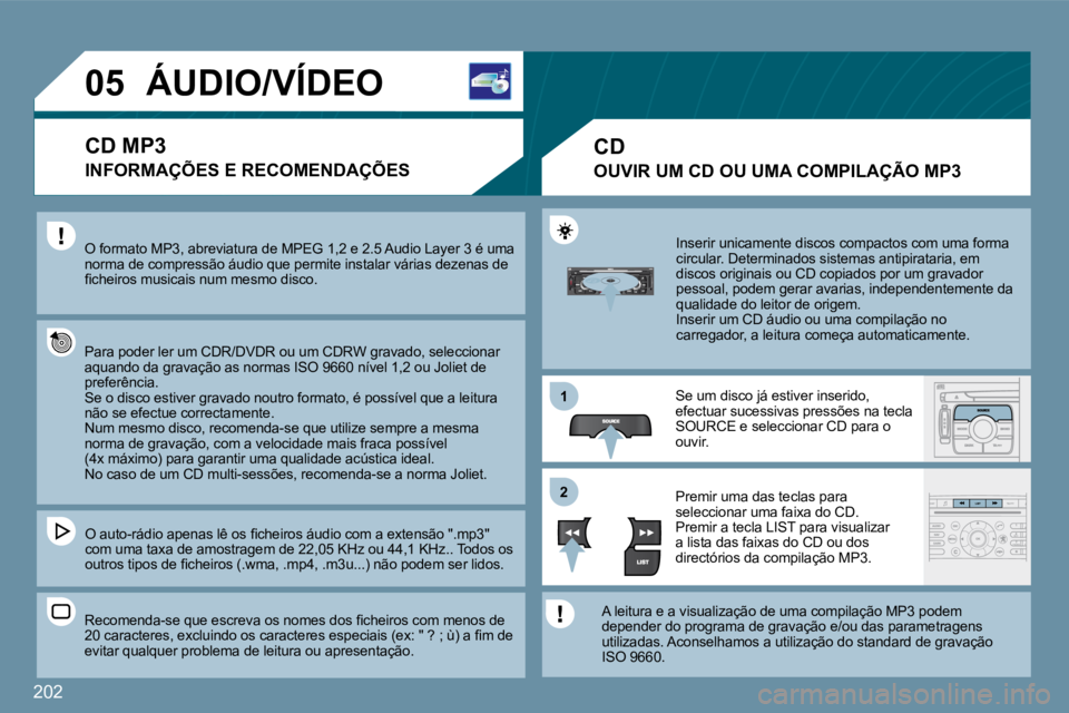 PEUGEOT 207 2009  Manual de utilização (in Portuguese) 202
11
�2�2
�0�5�Á�U�D�I�O�/�V�Í�D�E�O� 
 O formato MP3, abreviatura de MPEG 1,2 e 2.5 Audio Layer 3 é uma norma de compressão áudio que permite instalar várias dezenas de �ﬁ� �c�h�e�i�r�o�s� 