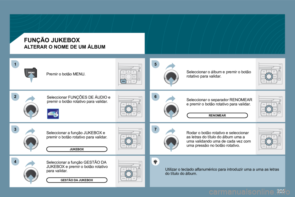 PEUGEOT 207 2009  Manual de utilização (in Portuguese) 205
�6�6
�7�7
�5�5
�2�2
�3�3
�4�4
11
JUKEBOX
RENOMEAR
GESTÃO DA JUKEBOX
� �P�r�e�m�i�r� �o� �b�o�t�ã�o� �M�E�N�U�.� 
� �S�e�l�e�c�c�i�o�n�a�r� �F�U�N�Ç�Õ�E�S� �D�E� �Á�U�D�I�O� �e� premir o botã
