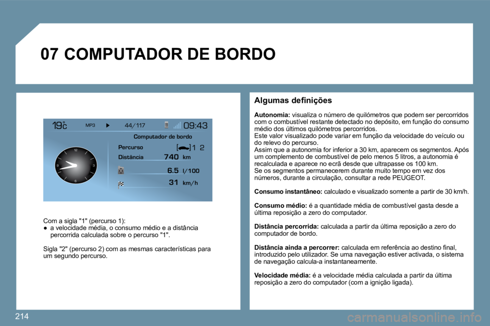 PEUGEOT 207 2009  Manual de utilização (in Portuguese) 214
�0�7
126 3
9
� � �A�l�g�u�m�a�s� �d�e�ﬁ� �n�i�ç�õ�e�s� 
� � �A�u�t�o�n�o�m�i�a�:�  visualiza o número de quilómetros que podem ser pe rcorridos com o combustível restante detectado no depó