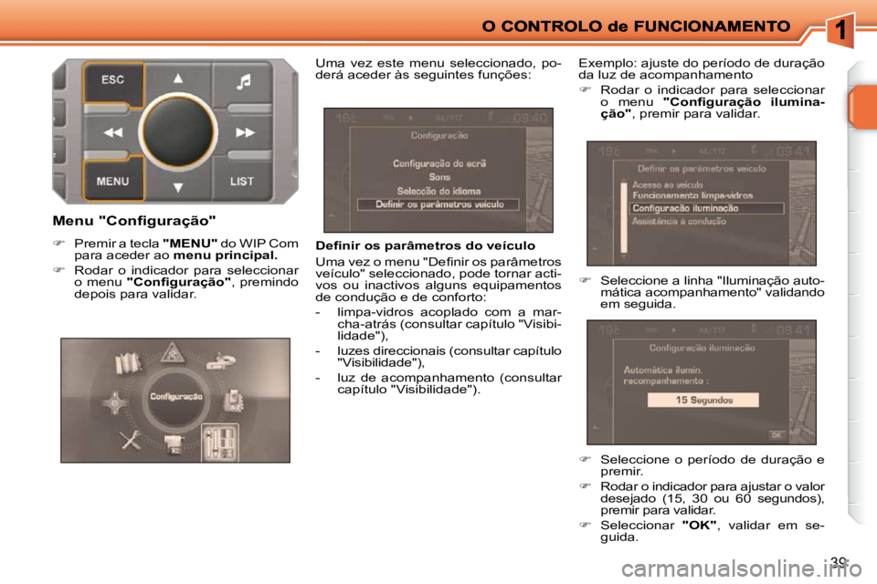 PEUGEOT 207 2009  Manual de utilização (in Portuguese) 39
� � �D�e�ﬁ� �n�i�r� �o�s� �p�a�r�â�m�e�t�r�o�s� �d�o� �v�e�í�c�u�l�o�  
� �U�m�a� �v�e�z� �o� �m�e�n�u� �"�D�e�ﬁ� �n�i�r� �o�s� �p�a�r�â�m�e�t�r�o�s�  
veículo" seleccionado, pode torna