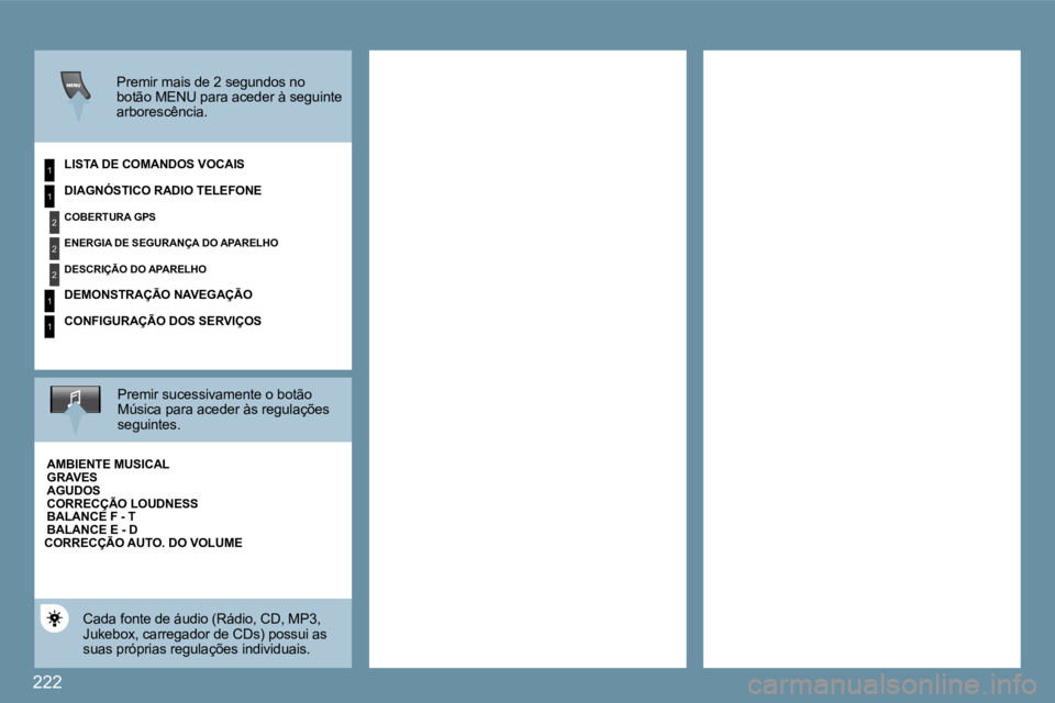 PEUGEOT 207 2009  Manual de utilização (in Portuguese) 222
1
2
2
2
1
1
1
  Premir mais de 2 segundos no �b�o�t�ã�o� �M�E�N�U� �p�a�r�a� �a�c�e�d�e�r� �à� �s�e�g�u�i�n�t�e� arborescência.   
� � �L�I�S�T�A� �D�E� �C�O�M�A�N�D�O�S� �V�O�C�A�I�S� � 
  Pre
