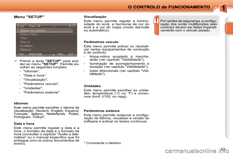 PEUGEOT 207 2009  Manual de utilização (in Portuguese) !
43
  Menu "SETUP"  
    
�    Premir  a  tecla    "SETUP"   para  ace-
der ao menu   "SETUP" . Permite es-
colher as seguintes funções: 
   -   "Idiomas",  
  -   "Data e hora",  
  -   "Visual