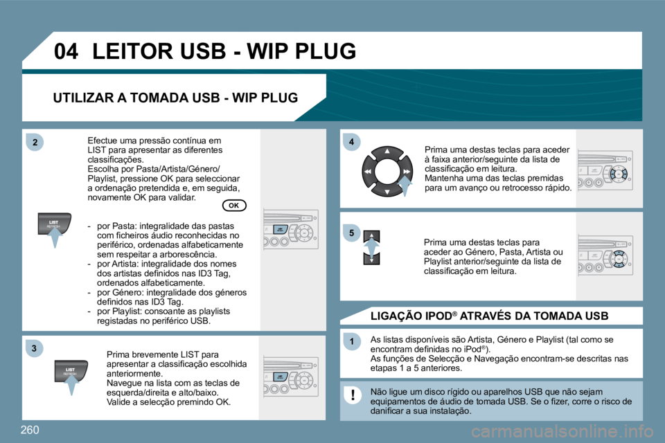 PEUGEOT 207 2009  Manual de utilização (in Portuguese) 260
�3�3
�0�4
�4�4
11
�5�5
�2�2
 LEITOR USB - WIP PLUG 
� � �U�T�I�L�I�Z�A�R� �A� �T�O�M�A�D�A� �U�S�B� �-� �W�I�P� �P�L�U�G� 
  Prima brevemente LIST para �a�p�r�e�s�e�n�t�a�r� �a� �c�l�a�s�s�i�ﬁ� 