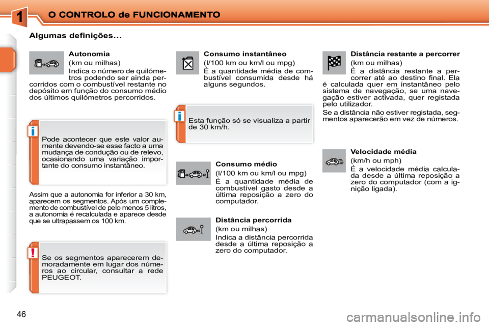 PEUGEOT 207 2009  Manual de utilização (in Portuguese) !
i
i
46
  Distância restante a percorrer  
 (km ou milhas)  
 É  a  distância  restante  a  per- 
�c�o�r�r�e�r�  �a�t�é�  �a�o�  �d�e�s�t�i�n�o�  �ﬁ� �n�a�l�.�  �E�l�a� 
é  calculada  quer  em