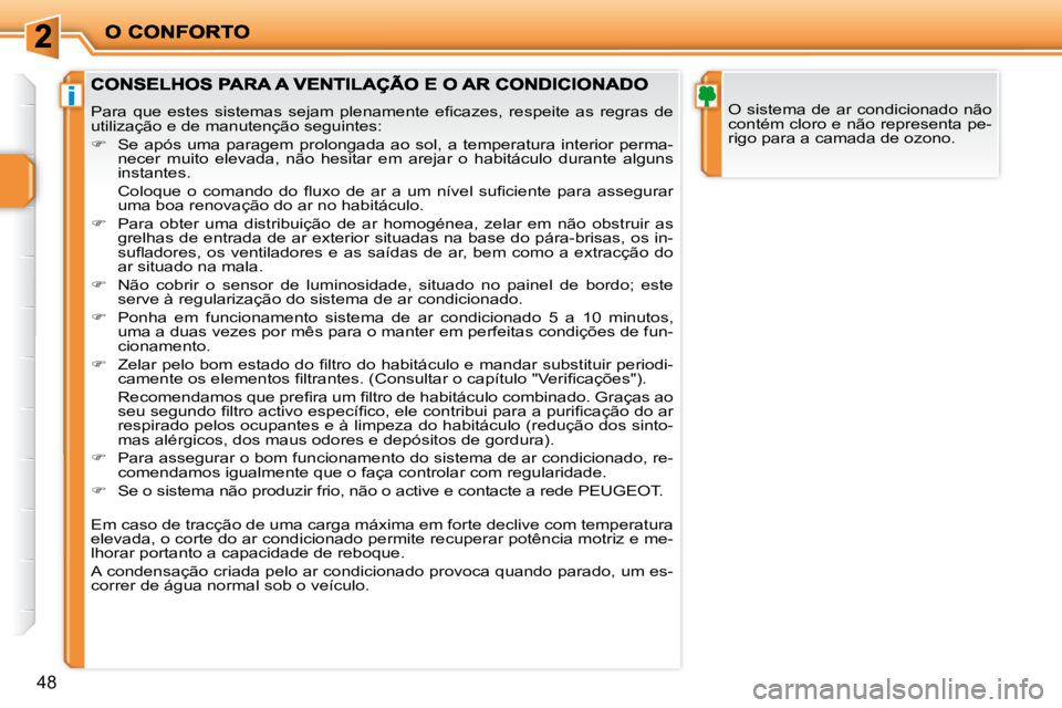 PEUGEOT 207 2009  Manual de utilização (in Portuguese) i
48
 O sistema de ar condicionado não  
contém cloro e não representa pe-
rigo para a camada de ozono. � �P�a�r�a�  �q�u�e�  �e�s�t�e�s�  �s�i�s�t�e�m�a�s�  �s�e�j�a�m�  �p�l�e�n�a�m�e�n�t�e�  �e�