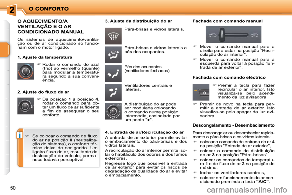 PEUGEOT 207 2009  Manual de utilização (in Portuguese) i
50
� � �2�.� �A�j�u�s�t�e� �d�o� �ﬂ� �u�x�o� �d�e� �a�r�    
�   Da  posição    1   à  posição    4 , 
rodar  o  comando  para  ob- 
�t�e�r� �u�m� �ﬂ� �u�x�o� �d�e� �a�r� �s�u�ﬁ� �c�i�