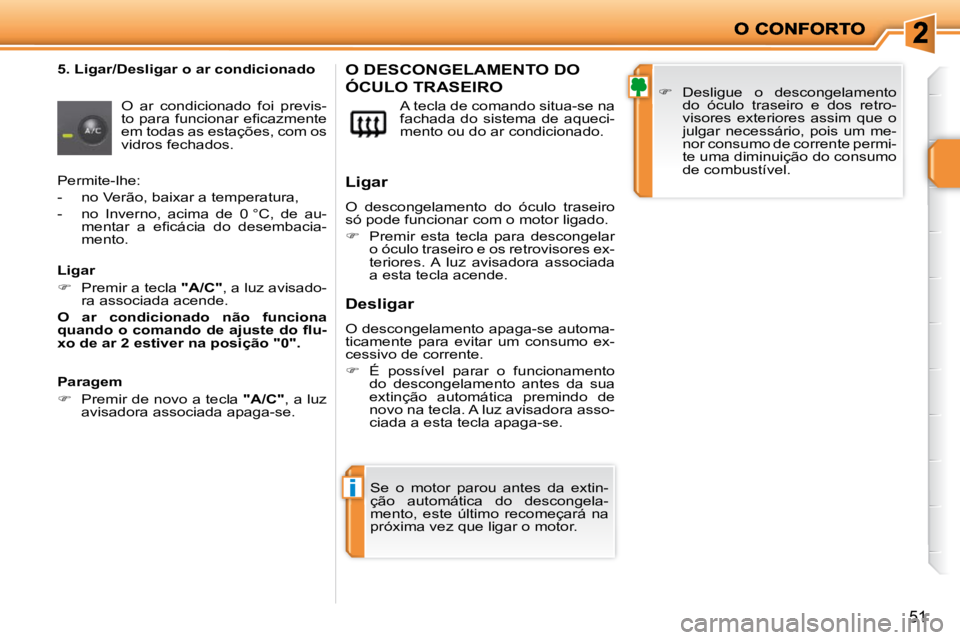 PEUGEOT 207 2009  Manual de utilização (in Portuguese) i
51
  5. Ligar/Desligar o ar condicionado  O  ar  condicionado  foi  previs- 
�t�o� �p�a�r�a� �f�u�n�c�i�o�n�a�r� �e�ﬁ� �c�a�z�m�e�n�t�e� 
em todas as estações, com os 
vidros fechados.   A tecla