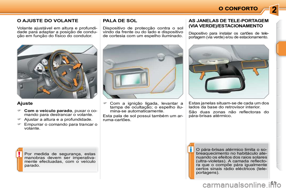 PEUGEOT 207 2009  Manual de utilização (in Portuguese) !
i
61
O AJUSTE DO VOLANTE 
 Volante  ajustável  em  altura  e  profundi- 
dade para adaptar a posição de condu-
ção em função do físico do condutor.  
  Ajuste  
   
�     �C�o�m� �o� �v�e