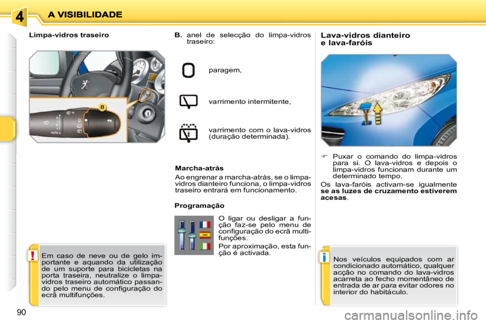 PEUGEOT 207 2009 Manual de utilização (in Portuguese) !i
90
Lava-vidros dianteiro
e lava-faróis
B. anel de selecção do limpa-vidros
traseiro:
paragem,
varrimento intermitente,
varrimento com o lava-vidros
(duração PEUGEOT 207 2009 Manual de utilização (in Portuguese) !i
90
Lava-vidros dianteiro
e lava-faróis
B. anel de selecção do limpa-vidros
traseiro:
paragem,
varrimento intermitente,
varrimento com o lava-vidros
(duração