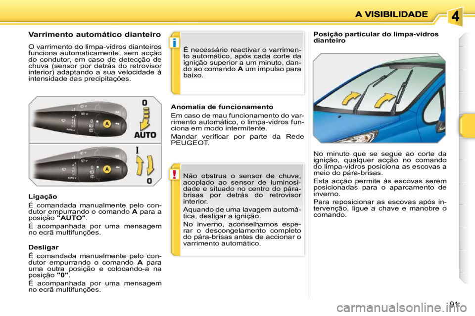 PEUGEOT 207 2009 Manual de utilização (in Portuguese) !
i
91
Posição particular do limpa-vidros
dianteiro
Varrimento automático dianteiro
O varrimento do limpa-vidros dianteiros
funciona automaticamente, sem acção
do con PEUGEOT 207 2009 Manual de utilização (in Portuguese) !
i
91
Posição particular do limpa-vidros
dianteiro
Varrimento automático dianteiro
O varrimento do limpa-vidros dianteiros
funciona automaticamente, sem acção
do con