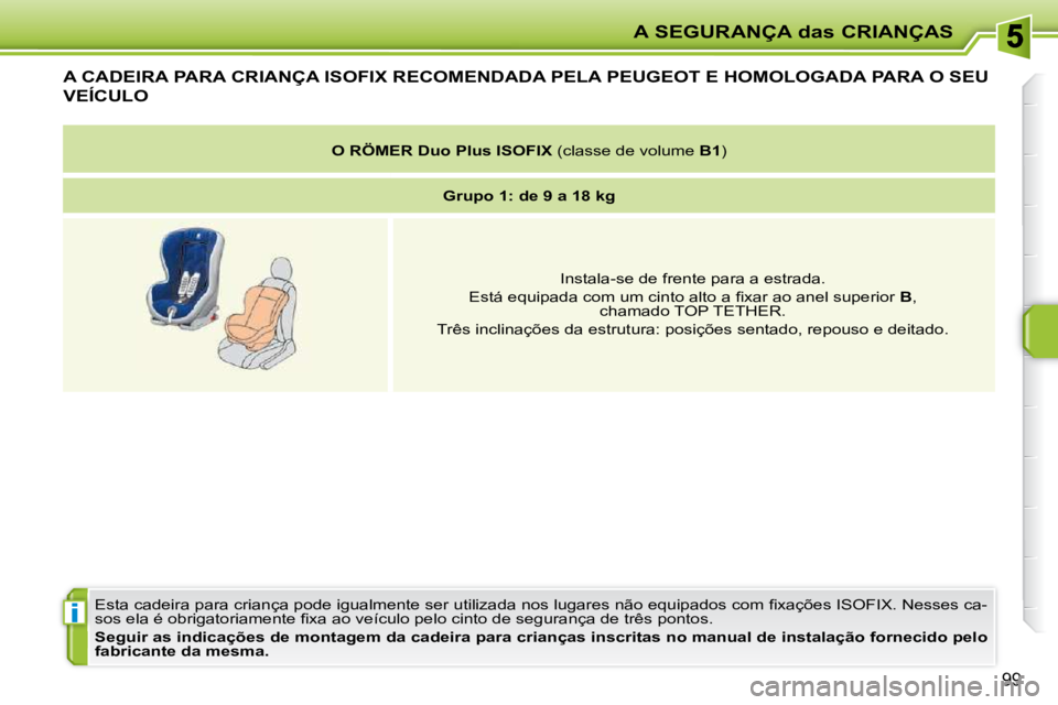 PEUGEOT 207 2009  Manual de utilização (in Portuguese) i
A SEGURANÇA das CRIANÇAS
99
A CADEIRA PARA CRIANÇA ISOFIX RECOMENDADA PELA PEUGEOT E HOMOLOGADA PARA O SEU 
VEÍCULO 
� �E�s�t�a� �c�a�d�e�i�r�a� �p�a�r�a� �c�r�i�a�n�ç�a� �p�o�d�e� �i�g�u�a�l�m