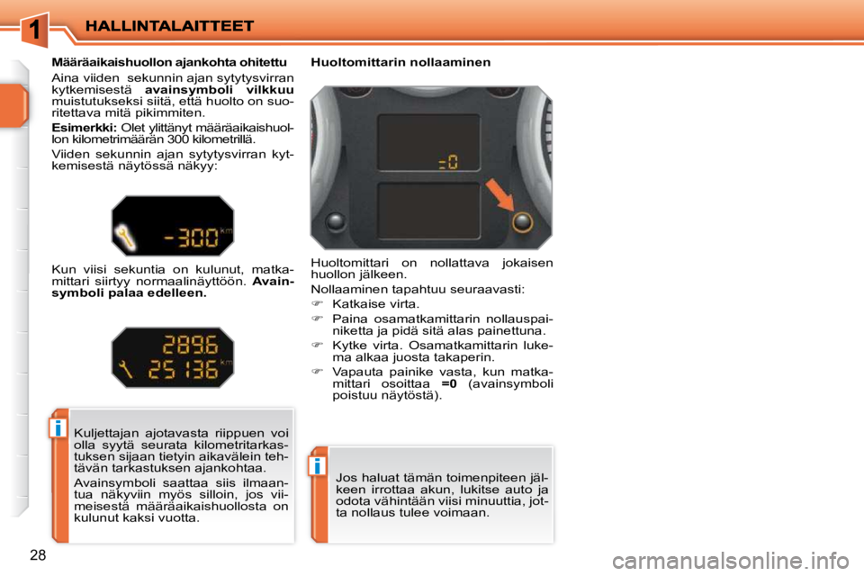 PEUGEOT 207 2009  Omistajan Käsikirja (in Finnish) i
i
28
 Kuljettajan  ajotavasta  riippuen  voi  
olla  syytä  seurata  kilometritarkas-
tuksen sijaan tietyin aikavälein teh-
tävän tarkastuksen ajankohtaa.  
 Avainsymboli  saattaa  siis  ilmaan-