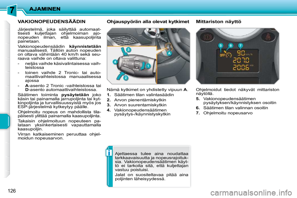 PEUGEOT 207 2009  Omistajan Käsikirja (in Finnish) i
126
VAKIONOPEUDENSÄÄDIN 
 Järjestelmä,  joka  säilyttää  automaat- 
tisesti  kuljettajan  ohjelmoiman  ajo-
nopeuden  ilman,  että  kaasupoljinta 
painetaan.  
 Vakionopeudensäädin   käyn
