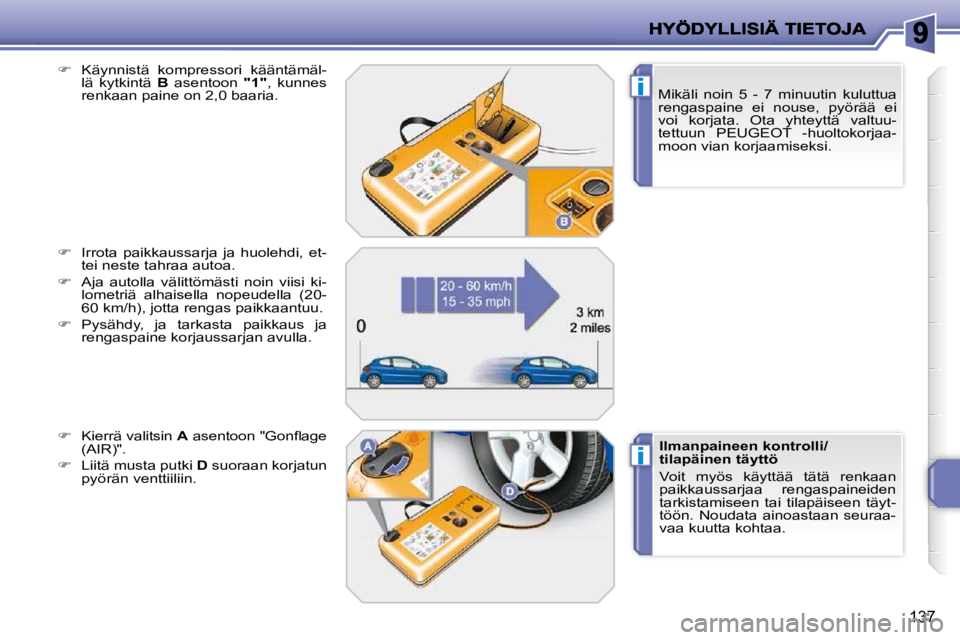 PEUGEOT 207 2009  Omistajan Käsikirja (in Finnish) i
i
137
  Mikäli  noin  5  -  7  minuutin  kuluttua  
rengaspaine  ei  nouse,  pyörää  ei 
voi  korjata.  Ota  yhteyttä  valtuu-
tettuun  PEUGEOT  -huoltokorjaa-
moon vian korjaamiseksi.  
  
�
