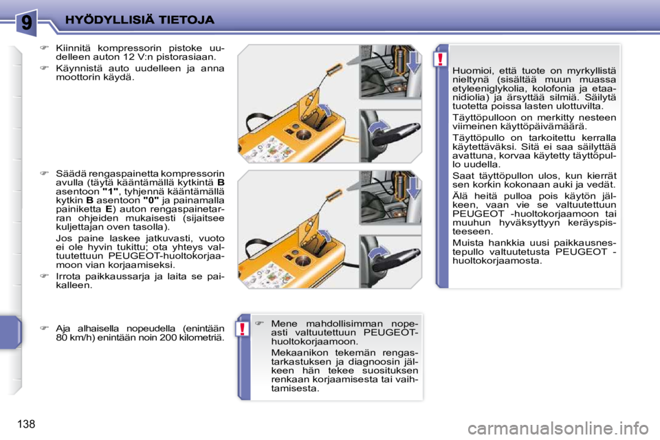 PEUGEOT 207 2009  Omistajan Käsikirja (in Finnish) !
!
138
  Huomioi,  että  tuote  on  myrkyllistä  
nieltynä  (sisältää  muun  muassa 
etyleeniglykolia,  kolofonia  ja  etaa-
nidiolia)  ja  ärsyttää  silmiä.  Säilytä 
tuotetta poissa las