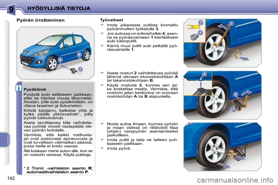 PEUGEOT 207 2009  Omistajan Käsikirja (in Finnish) i
142
  Pysäköinti  
 Pysäytä  auto  sellaiseen  paikkaan,  
ettei  se  häiritse  muuta  liikennettä. 
Alustan, jolle auto pysäköidään, on 
oltava tasainen ja liukumaton.  
 Kiristä  käsij
