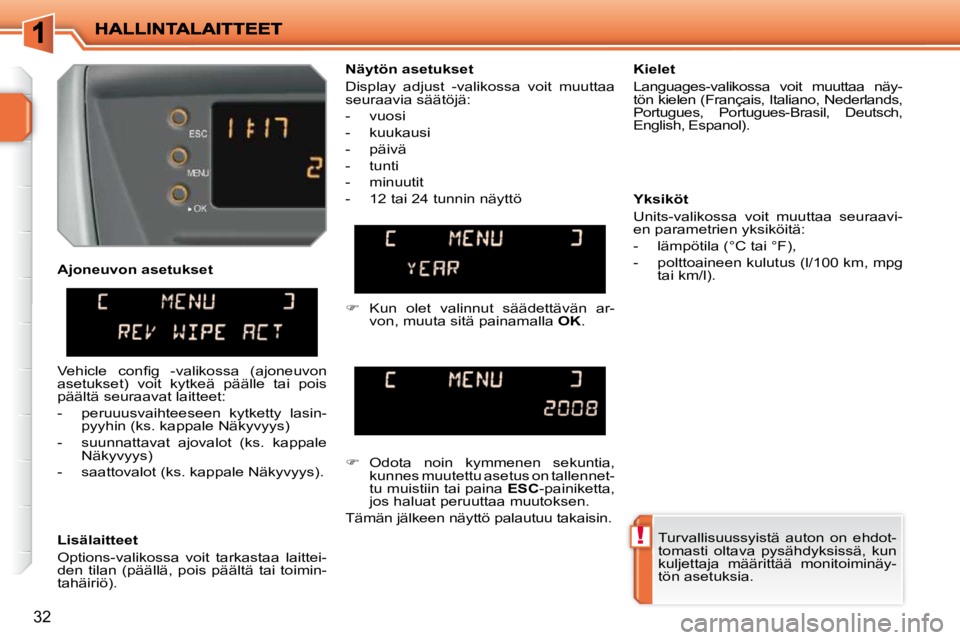 PEUGEOT 207 2009  Omistajan Käsikirja (in Finnish) !
32
  Lisälaitteet  
 Options-valikossa  voit  tarkastaa  laittei- 
den  tilan  (päällä,  pois  päältä  tai  toimin-
tahäiriö).    Kielet  
 Languages-valikossa  voit  muuttaa  näy- 
tön k