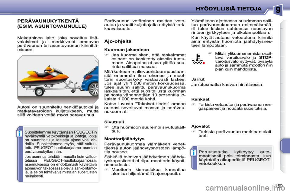 PEUGEOT 207 2009  Omistajan Käsikirja (in Finnish) i
i
159
PERÄVAUNUKYTKENTÄ 
(ESIM. ASUNTOVAUNULLE) 
 Autosi  on  suunniteltu  henkilöautoksi  ja  
matkatavaroiden  kuljetukseen,  mutta 
sillä voidaan vetää myös perävaunua.   Ajo-ohjeita 
 Yl
