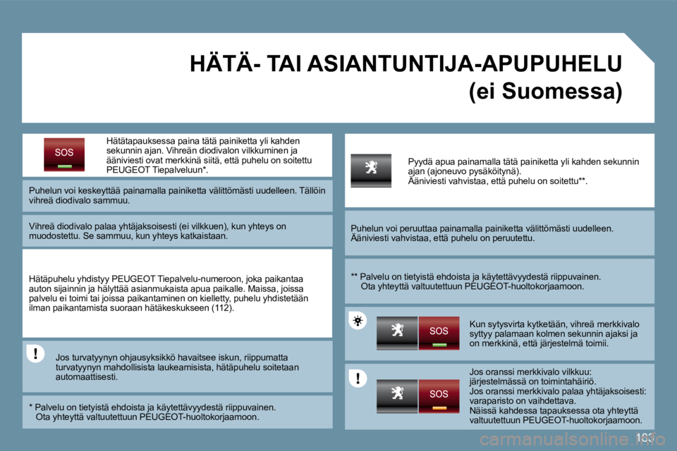 PEUGEOT 207 2009 Omistajan Käsikirja (in Finnish) 183
Hätätapauksessa paina tätä painiketta yli kahden sekunnin ajan. Vihreän diodivalon vilkkuminen ja ääniviesti ovat merkkinä siitä, että puhelu on soit ettu PEUGEOT Tiepalveluun * .
PEUGEOT 207 2009 Omistajan Käsikirja (in Finnish) 183
Hätätapauksessa paina tätä painiketta yli kahden sekunnin ajan. Vihreän diodivalon vilkkuminen ja ääniviesti ovat merkkinä siitä, että puhelu on soit ettu PEUGEOT Tiepalveluun * .