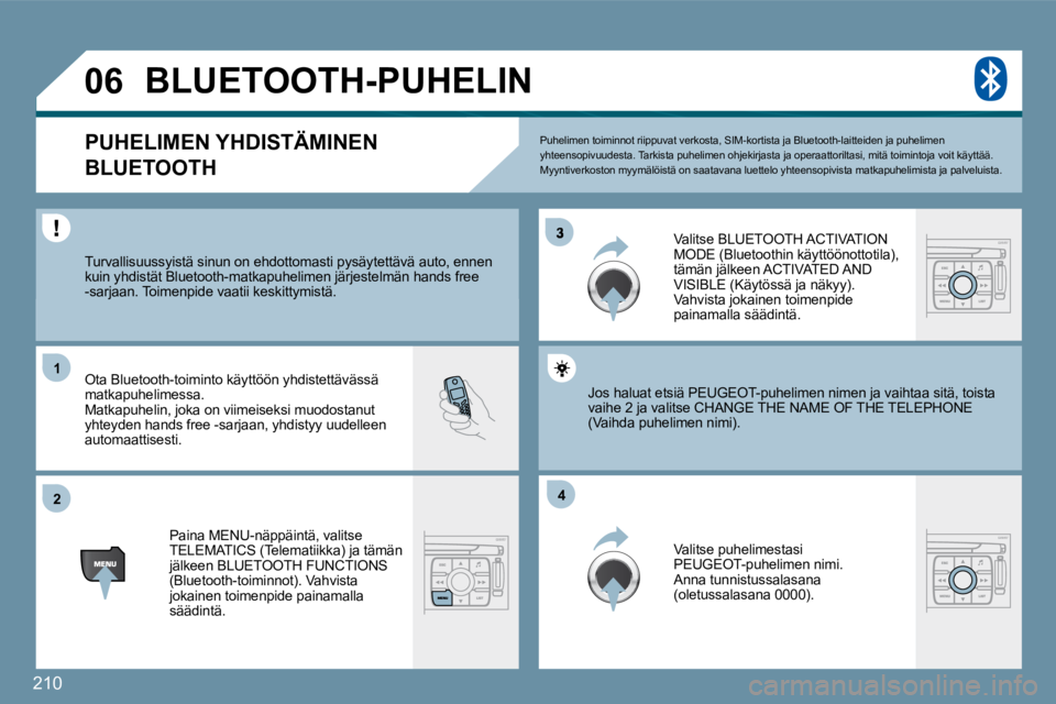 PEUGEOT 207 2009  Omistajan Käsikirja (in Finnish) 210
�3
�2�2
11
�4�4
�0�6
 Puhelimen toiminnot riippuvat verkosta, SIM-kortista ja Bluetooth-laitteiden ja puhelimen yhteensopivuudesta. Tarkista puhelimen ohjekirjasta  ja operaattoriltasi, mitä toim