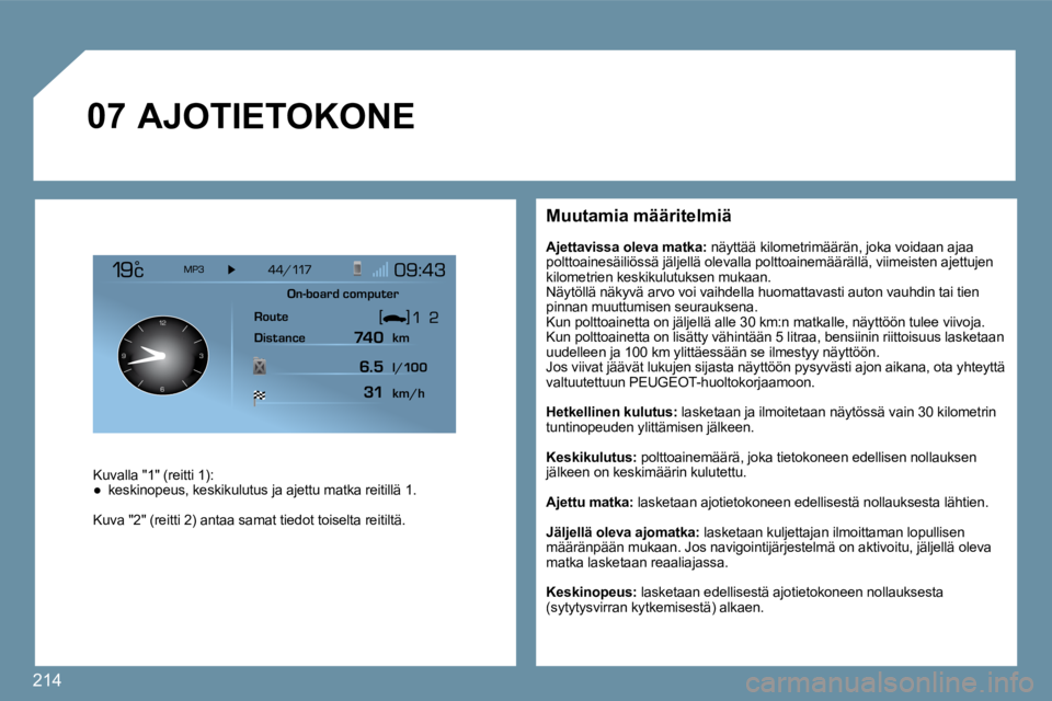 PEUGEOT 207 2009  Omistajan Käsikirja (in Finnish) 214
�0�7
126 3
9
  Muutamia määritelmiä 
�A�j�e�t�t�a�v�i�s�s�a� �o�l�e�v�a� �m�a�t�k�a�:  näyttää kilometrimäärän, joka voidaan ajaa polttoainesäiliössä jäljellä olevalla polttoainemä