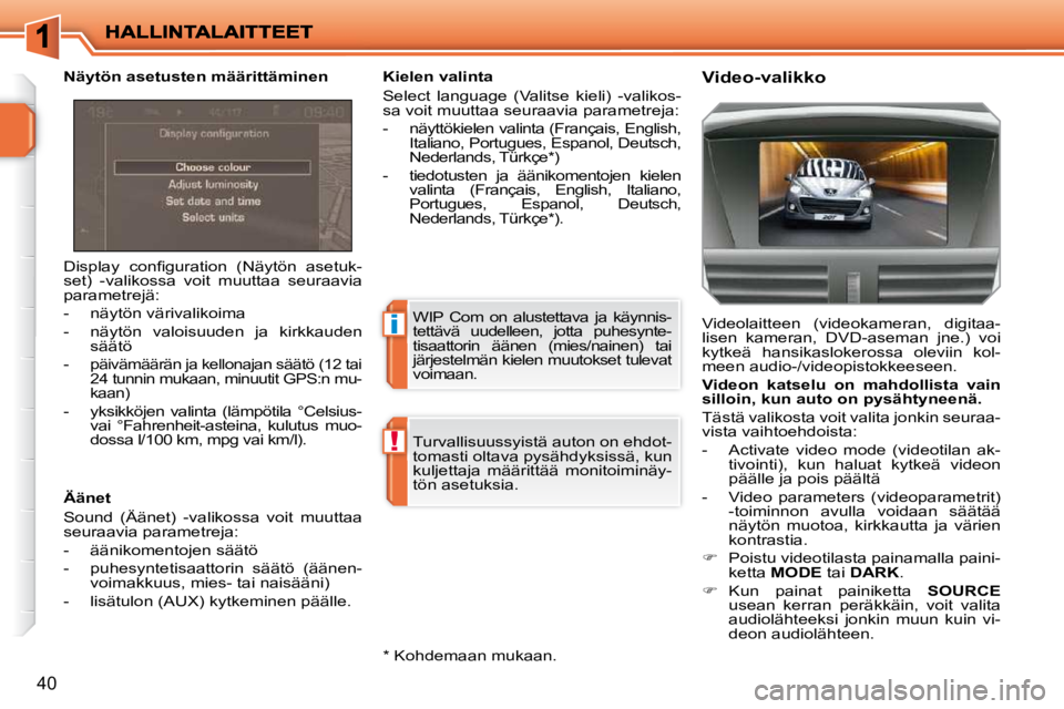 PEUGEOT 207 2009  Omistajan Käsikirja (in Finnish) i
!
40
� �D�i�s�p�l�a�y�  �c�o�n�ﬁ� �g�u�r�a�t�i�o�n�  �(�N�ä�y�t�ö�n�  �a�s�e�t�u�k�- 
set)  -valikossa  voit  muuttaa  seuraavia 
parametrejä:  
   -   näytön värivalikoima 
  -   näytön  