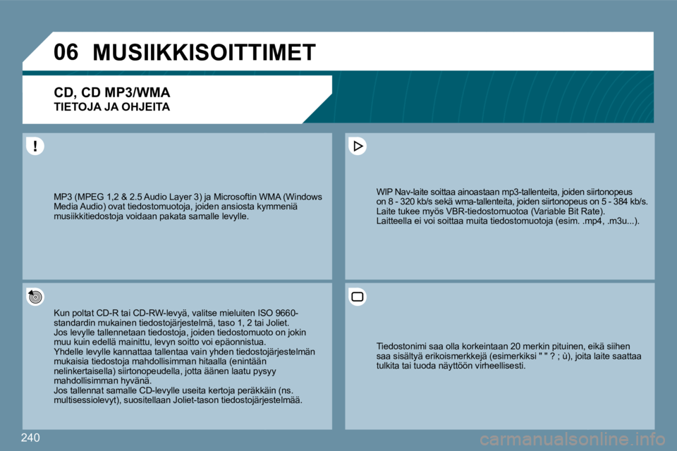 PEUGEOT 207 2009  Omistajan Käsikirja (in Finnish) 240
�0�6     MUSIIKKISOITTIMET 
� � �C�D�,� �C�D� �M�P�3�/�W�M�A� � 
TIETOJA JA OHJEITA 
 Kun poltat CD-R tai CD-RW-levyä, valitse mieluiten ISOn ISO 9660-standardin mukainen tiedostojärjestelmä, t