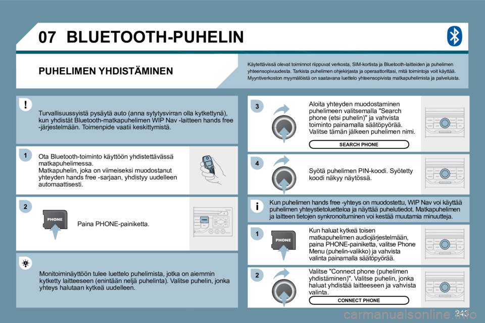PEUGEOT 207 2009  Omistajan Käsikirja (in Finnish) 243
�0�7
1
�2
�3
�2
1
�4
 Käytettävissä olevat toiminnot riippuvat verkosta,
 SIM-kortista ja Bluetooth-laitteiden ja puhelimen yhteensopivuudesta. Tarkista puhelimen ohjekirjasta  ja operaattorilt