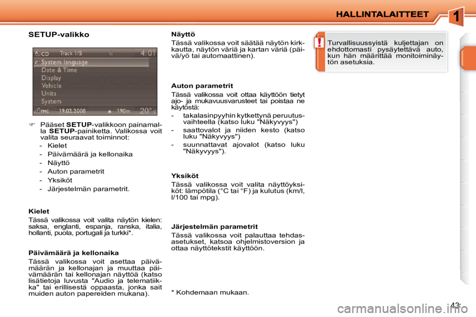 PEUGEOT 207 2009  Omistajan Käsikirja (in Finnish) !
43
  SETUP-valikko  
    
�    Pääset   SETUP -valikkoon painamal-
la    SETUP  -painiketta.  Valikossa  voit 
valita seuraavat toiminnot: 
   -   Kielet  
  -   Päivämäärä ja kellonaika  