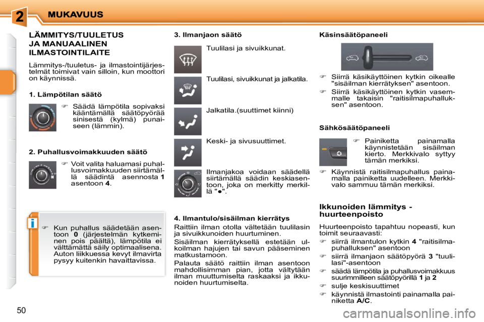PEUGEOT 207 2009  Omistajan Käsikirja (in Finnish) i
50
  2. Puhallusvoimakkuuden säätö    
�    Voit valita haluamasi puhal-
lusvoimakkuuden siirtämäl- 
lä  säädintä  asennosta   1  
asentoon   4 .   Tuulilasi, sivuikkunat ja jalkatila.  