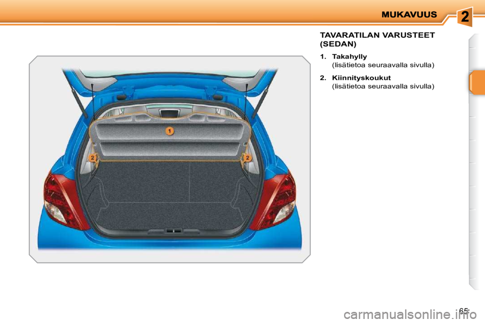 PEUGEOT 207 2009  Omistajan Käsikirja (in Finnish) 65
     TAVARATILAN VARUSTEET 
(SEDAN) 
   
1.     Takahylly     
  (lisätietoa seuraavalla sivulla)  
  
2.     Kiinnityskoukut     
  (lisätietoa seuraavalla sivulla)      