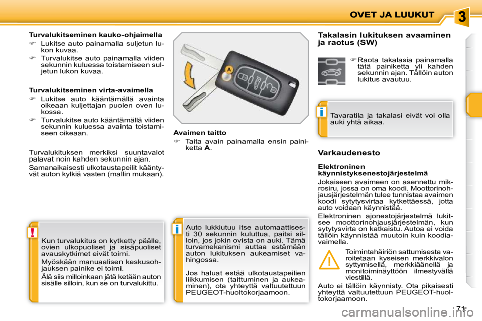 PEUGEOT 207 2009  Omistajan Käsikirja (in Finnish) !i
i
71
 Kun turvalukitus on kytketty päälle,  
ovien  ulkopuoliset  ja  sisäpuoliset 
avauskytkimet eivät toimi.  
 Myöskään manuaalisen keskusoh- 
jauksen painike ei toimi.  
 Älä siis mill