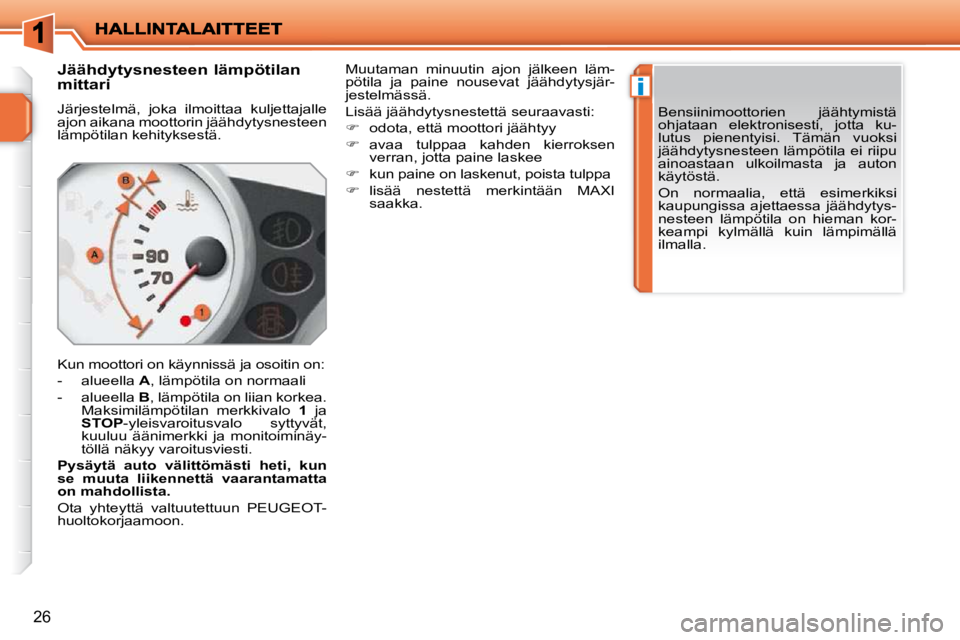PEUGEOT 207 2009 Omistajan Käsikirja (in Finnish) i
26
Jäähdytysnesteen lämpötilan
mittari
Järjestelmä, joka ilmoittaa kuljettajalle
ajon aikana moottorin jäähdytysnesteen
lämpötilan kehityksestä.
Kun moottori on käyn PEUGEOT 207 2009 Omistajan Käsikirja (in Finnish) i
26
Jäähdytysnesteen lämpötilan
mittari
Järjestelmä, joka ilmoittaa kuljettajalle
ajon aikana moottorin jäähdytysnesteen
lämpötilan kehityksestä.
Kun moottori on käyn