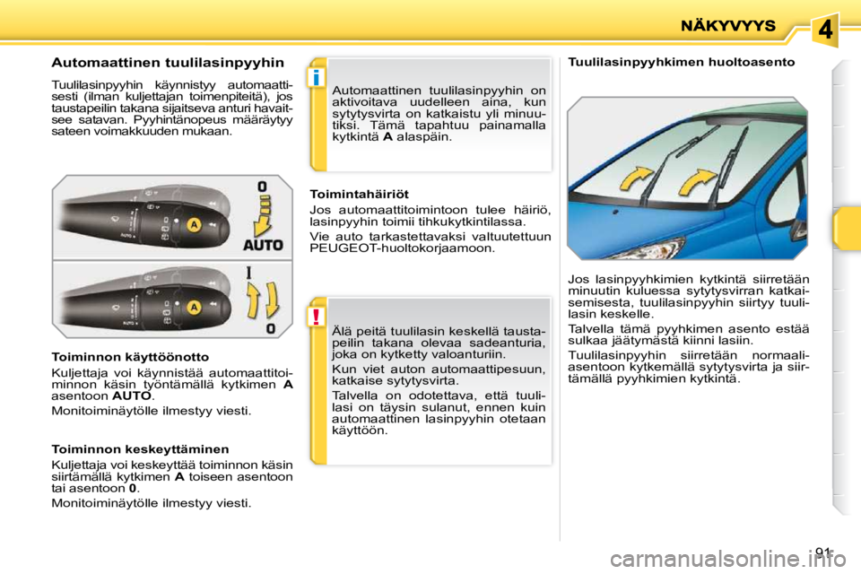 PEUGEOT 207 2009  Omistajan Käsikirja (in Finnish) !
i
91
   Tuulilasinpyyhkimen huoltoasento 
             Automaattinen tuulilasinpyyhin  
 Tuulilasinpyyhin  käynnistyy  automaatti- 
sesti  (ilman  kuljettajan  toimenpiteitä),  jos 
taustapeilin t