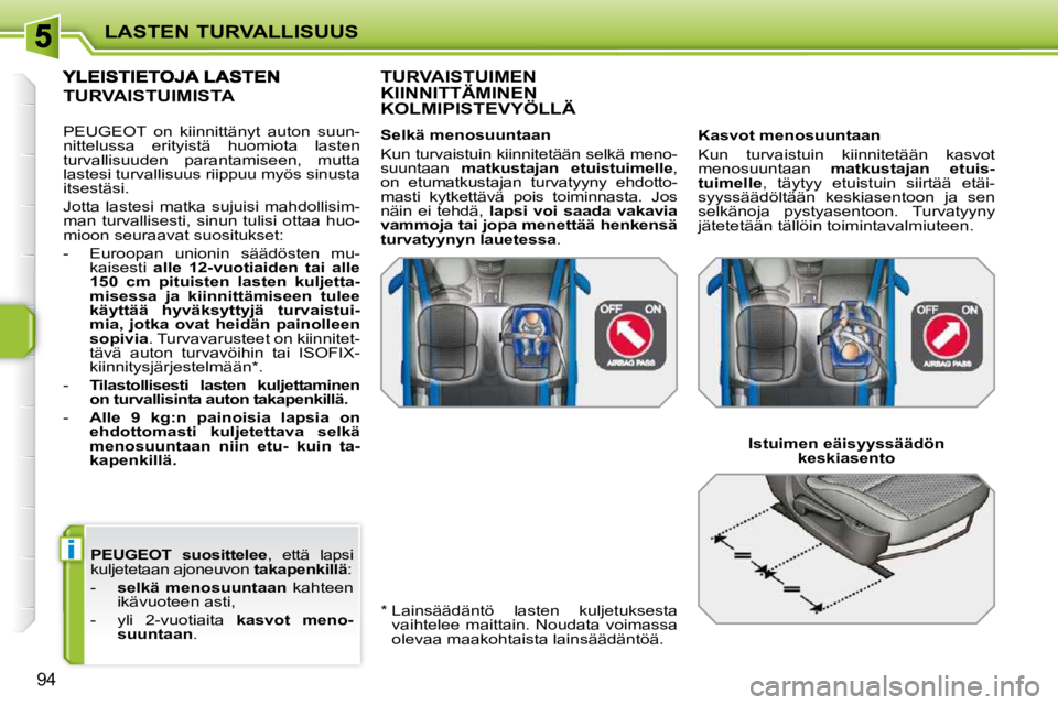 PEUGEOT 207 2009  Omistajan Käsikirja (in Finnish) i
LASTEN TURVALLISUUS
94
  
PEUGEOT     suosittelee  ,  että  lapsi 
kuljetetaan ajoneuvon   takapenkillä : 
   -     selkä  menosuuntaan    kahteen 
ikävuoteen asti, 
  -   yli  2-vuotiaita    ka