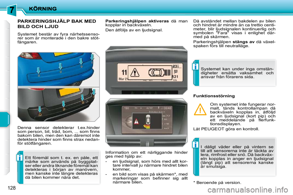 PEUGEOT 207 2009  Bruksanvisningar (in Swedish) i
i
i
128
PARKERINGSHJÄLP BAK MED 
BILD OCH LJUD 
 Systemet  består  av  fyra  närhetssenso- 
rer  som  är  monterade  i  den  bakre  stöt-
fångaren.  
 Denna  sensor  detekterar  t.ex.hinder  
