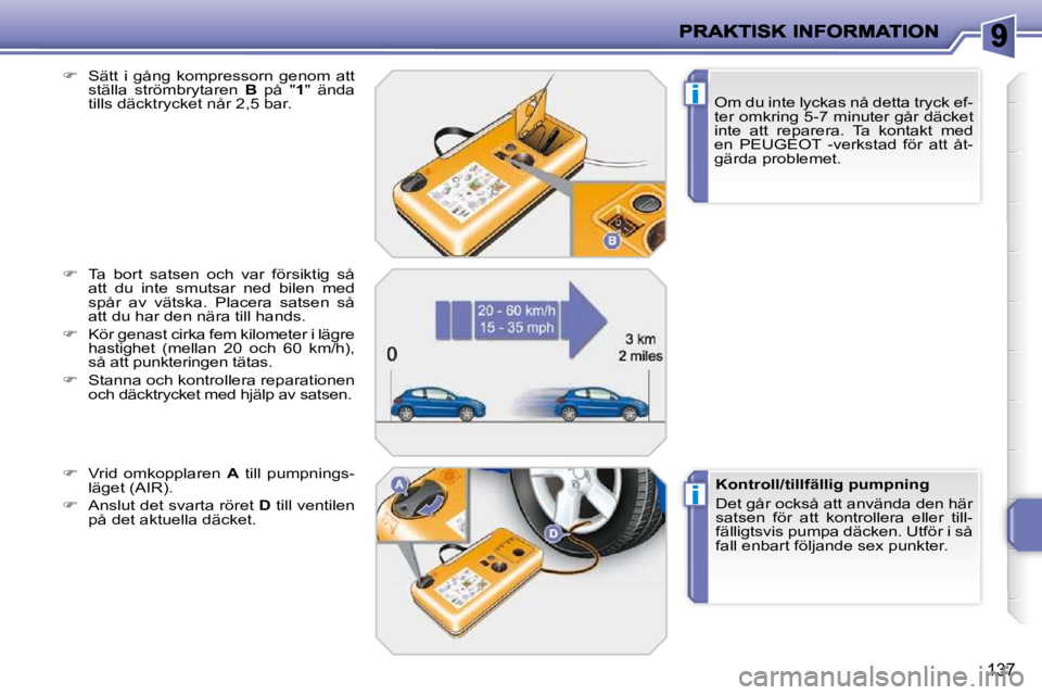 PEUGEOT 207 2009  Bruksanvisningar (in Swedish) i
i
137
� � �O�m� �d�u� �i�n�t�e� �l�y�c�k�a�s� �n�å� �d�e�t�t�a� �t�r�y�c�k� �e�f�- 
�t�e�r� �o�m�k�r�i�n�g� �5�-�7� �m�i�n�u�t�e�r� �g�å�r� �d�ä�c�k�e�t� 
�i�n�t�e�  �a�t�t�  �r�e�p�a�r�e�r�a�.� 