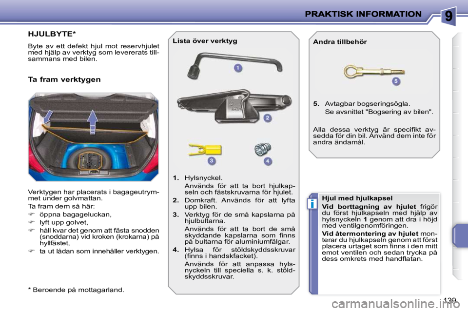 PEUGEOT 207 2009  Bruksanvisningar (in Swedish) i
139
HJULBYTE *  
� �B�y�t�e�  �a�v�  �e�t�t�  �d�e�f�e�k�t�  �h�j�u�l�  �m�o�t�  �r�e�s�e�r�v�h�j�u�l�e�t�  
�m�e�d� �h�j�ä�l�p� �a�v� �v�e�r�k�t�y�g� �s�o�m� �l�e�v�e�r�e�r�a�t�s� �t�i�l�l�-
�s�a�