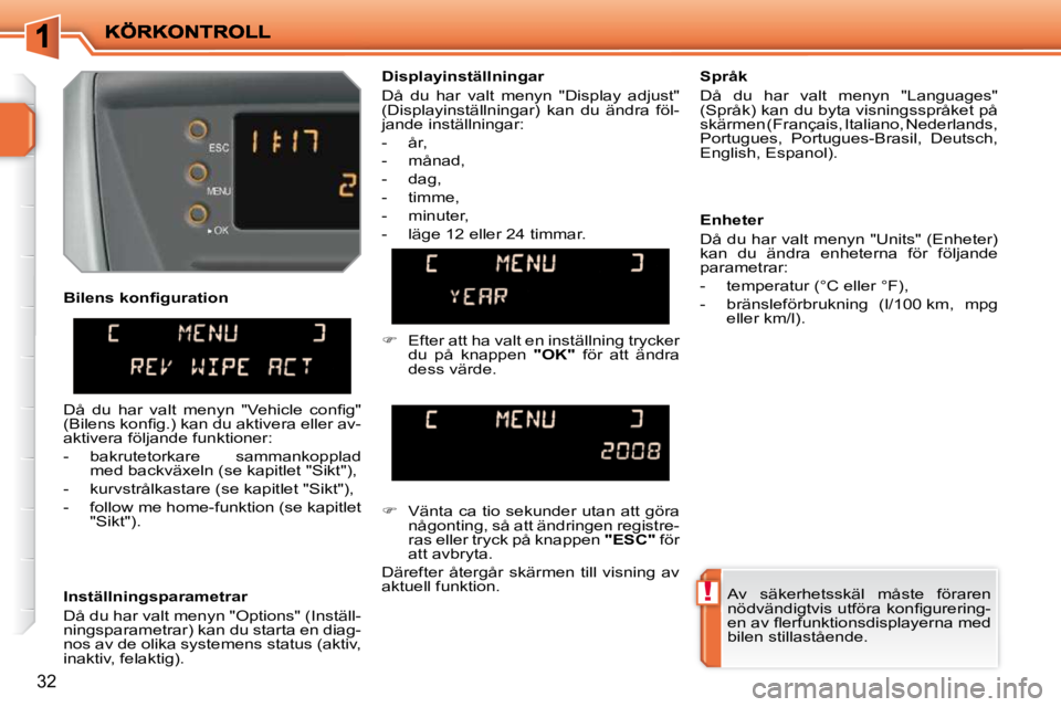 PEUGEOT 207 2009  Bruksanvisningar (in Swedish) !
32
  Inställningsparametrar  
� �D�å� �d�u� �h�a�r� �v�a�l�t� �m�e�n�y�n� �"�O�p�t�i�o�n�s�"� �(�I�n�s�t�ä�l�l�- 
ningsparametrar) kan du starta en diag-
nos av de olika systemens status 
