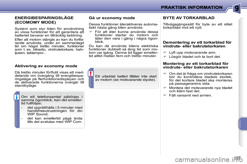 PEUGEOT 207 2009  Bruksanvisningar (in Swedish) !
i
�1�5�7
� �E�t�t�  �u�r�l�a�d�d�a�t�  �b�a�t�t�e�r�i�  �t�i�l�l�å�t�e�r�  �i�n�t�e�  �s�t�a�r�t�  
�a�v� �m�o�t�o�r�n� �(�s�e� �m�o�t�s�v�a�r�a�n�d�e� �s�t�y�c�k�e�)�.� � 
� �O�m�  �e�t�t�  �t�e�l